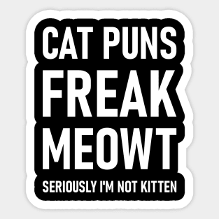 Cat Puns Freak Meowt Seriously I'm Not Kitten Sticker